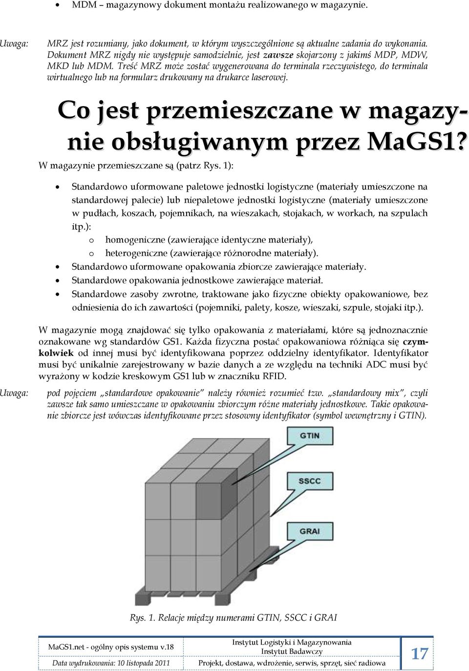 Treść MRZ może zostać wygenerowana do terminala rzeczywistego, do terminala wirtualnego lub na formularz drukowany na drukarce laserowej. Co jest przemieszczane w magazynie obsługiwanym przez MaGS1?