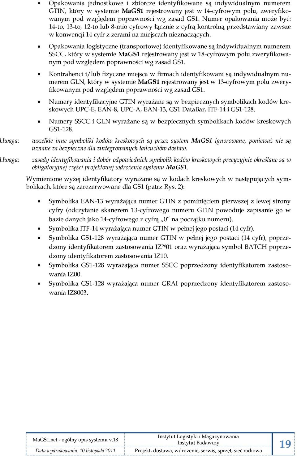 Opakowania logistyczne (transportowe) identyfikowane są indywidualnym numerem SSCC, który w systemie MaGS1 rejestrowany jest w 18-cyfrowym polu zweryfikowanym pod względem poprawności wg zasad GS1.