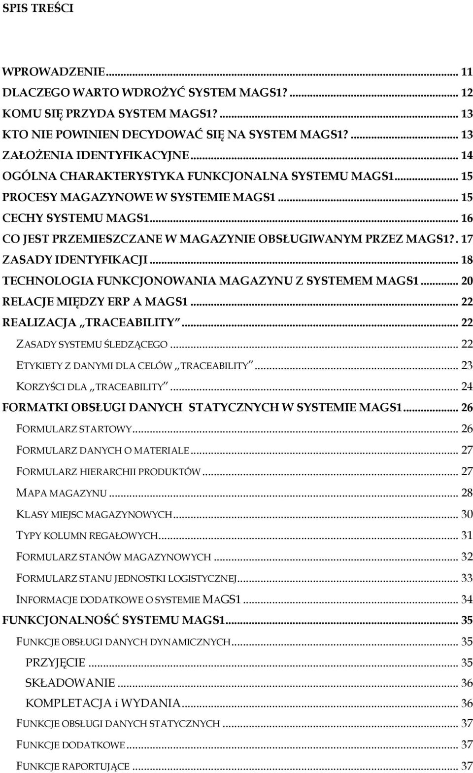 . 17 ZASADY IDENTYFIKACJI... 18 TECHNOLOGIA FUNKCJONOWANIA MAGAZYNU Z SYSTEMEM MAGS1... 20 RELACJE MIĘDZY ERP A MAGS1... 22 REALIZACJA TRACEABILITY... 22 ZASADY SYSTEMU ŚLEDZĄCEGO.