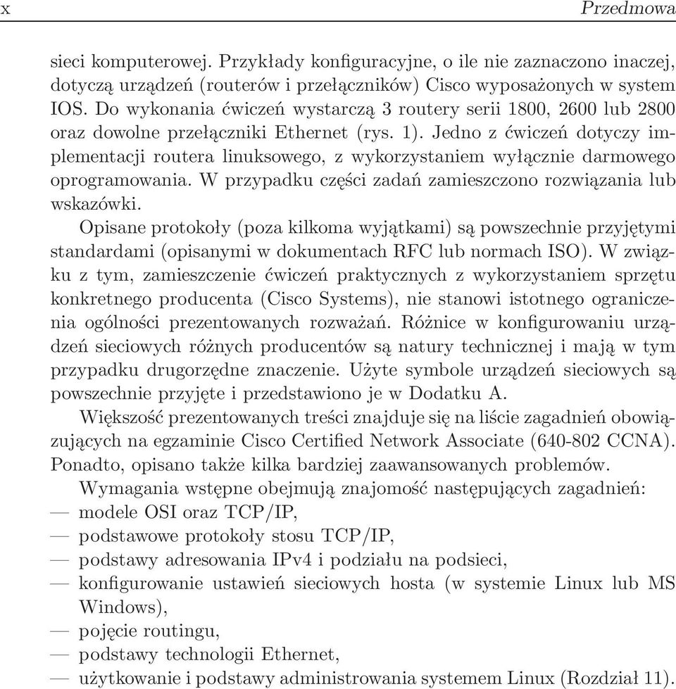 Jedno z ćwiczeń dotyczy implementacji routera linuksowego, z wykorzystaniem wyłącznie darmowego oprogramowania. W przypadku części zadań zamieszczono rozwiązania lub wskazówki.