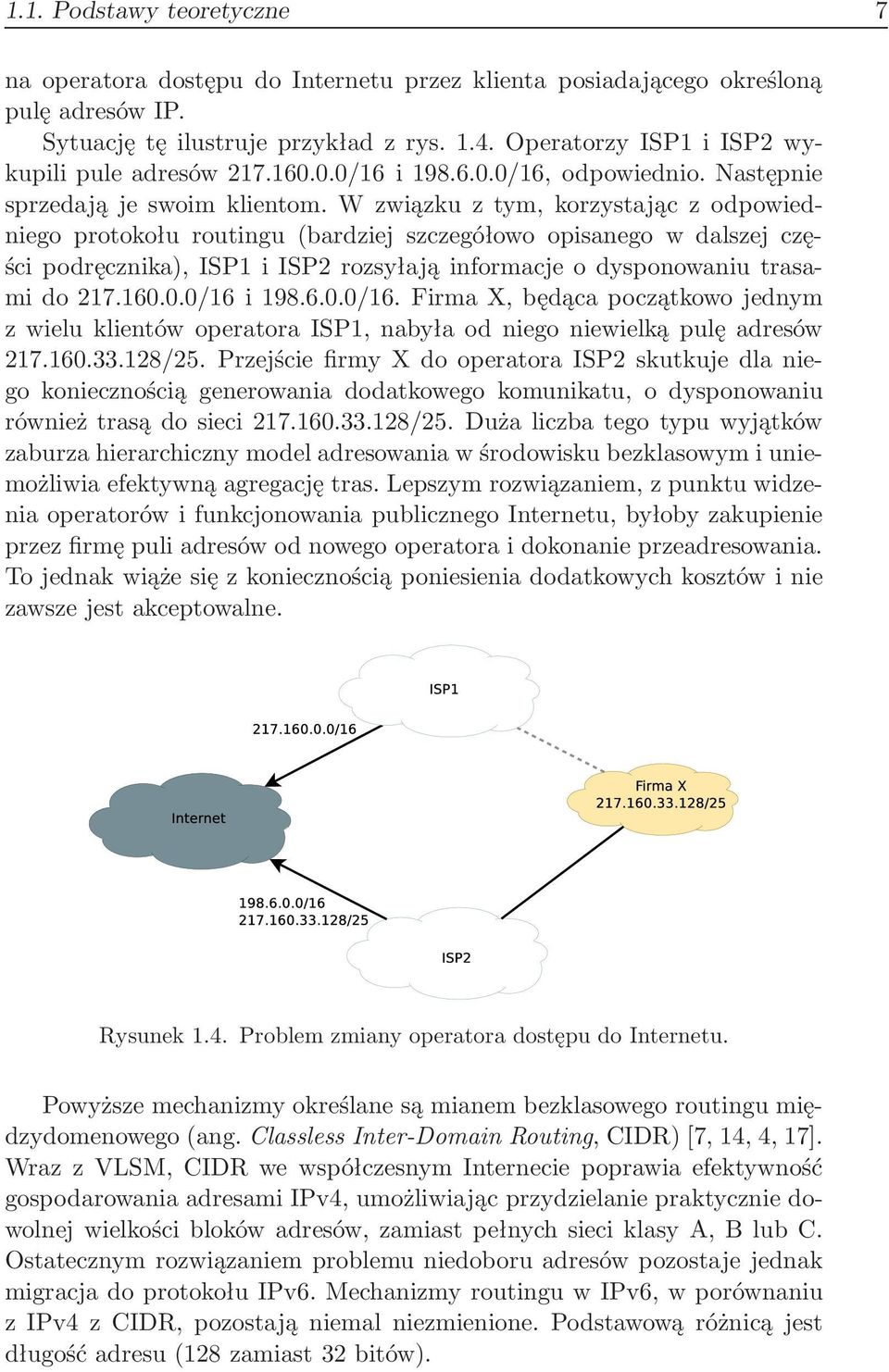 W związku z tym, korzystając z odpowiedniego protokołu routingu(bardziej szczegółowo opisanego w dalszej części podręcznika), ISP1 i ISP2 rozsyłają informacje o dysponowaniu trasami do 217.160.