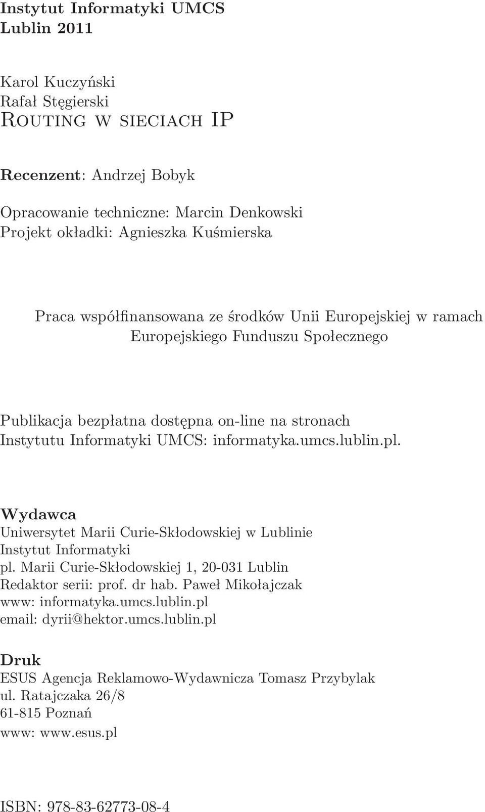 informatyka.umcs.lublin.pl. Wydawca Uniwersytet Marii Curie-Skłodowskiej w Lublinie Instytut Informatyki pl. Marii Curie-Skłodowskiej 1, 20-031 Lublin Redaktor serii: prof. dr hab.