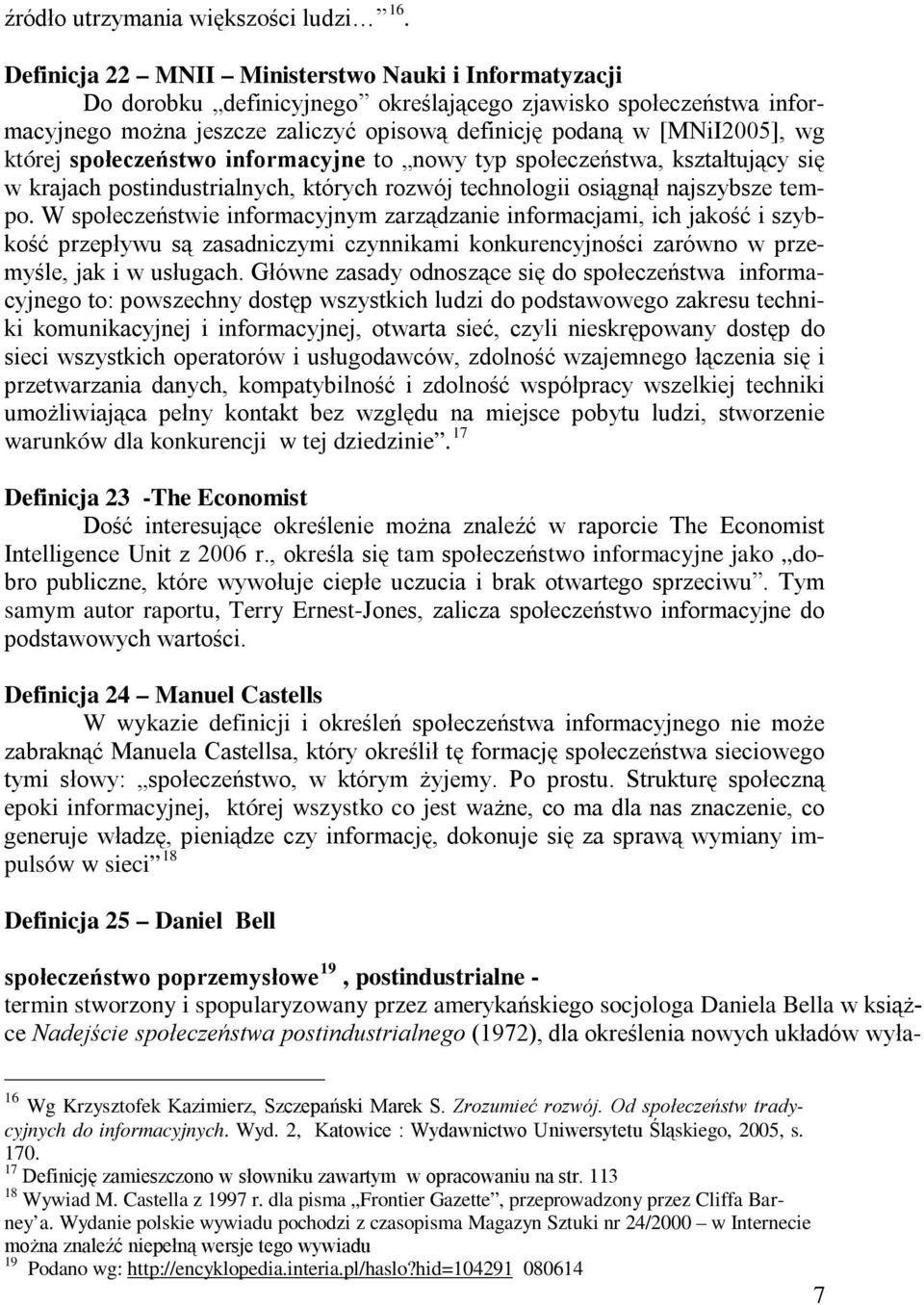 której społeczeństwo informacyjne to nowy typ społeczeństwa, kształtujący się w krajach postindustrialnych, których rozwój technologii osiągnął najszybsze tempo.