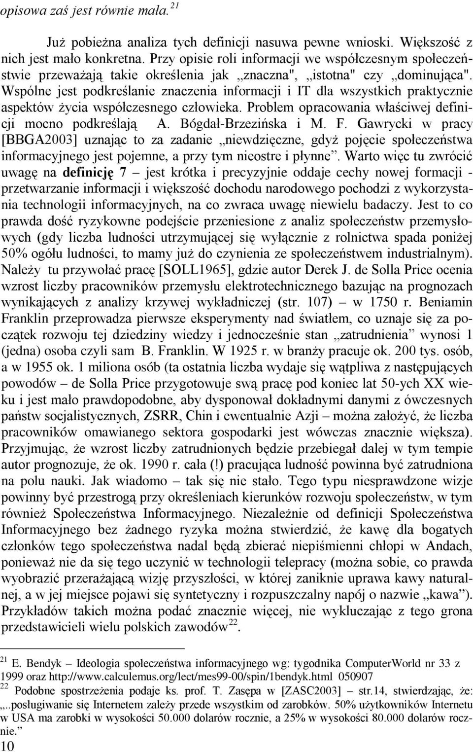 Wspólne jest podkreślanie znaczenia informacji i IT dla wszystkich praktycznie aspektów życia współczesnego człowieka. Problem opracowania właściwej definicji mocno podkreślają A.