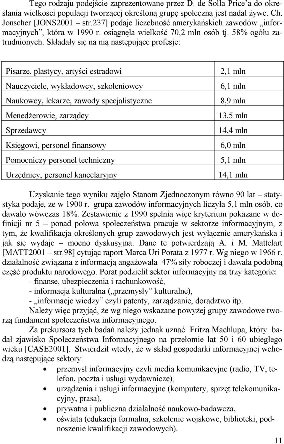 Składały się na nią następujące profesje: Pisarze, plastycy, artyści estradowi Nauczyciele, wykładowcy, szkoleniowcy Naukowcy, lekarze, zawody specjalistyczne Menedżerowie, zarządcy Sprzedawcy