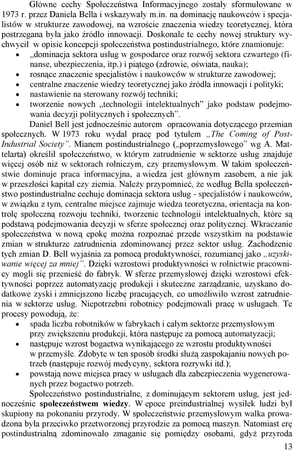 Doskonale te cechy nowej struktury wychwycił w opisie koncepcji społeczeństwa postindustrialnego, które znamionuje: dominacja sektora usług w gospodarce oraz rozwój sektora czwartego (finanse,