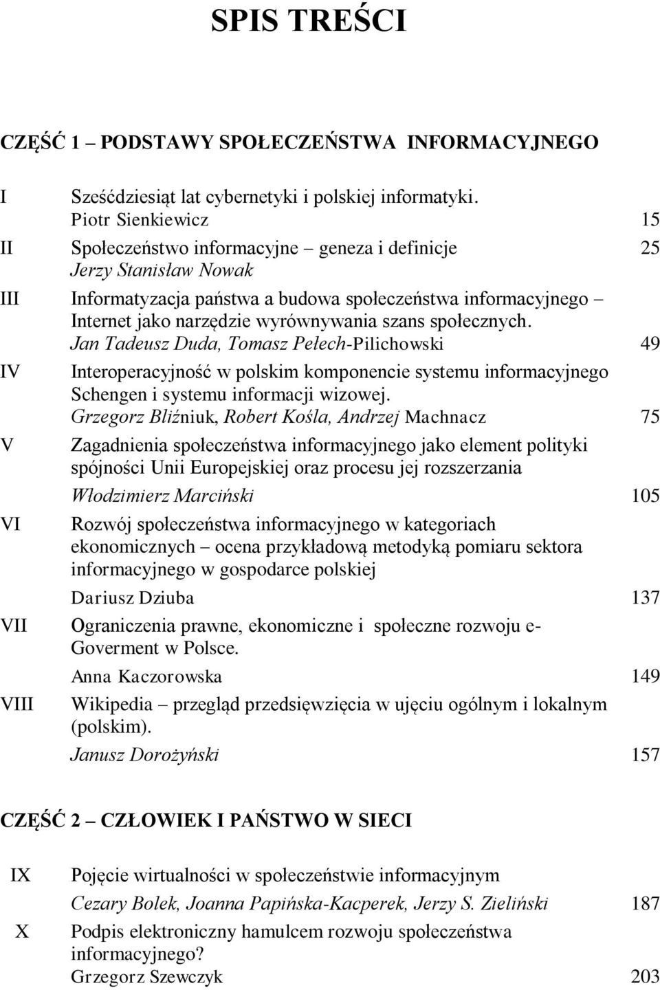 szans społecznych. Jan Tadeusz Duda, Tomasz Pełech-Pilichowski 49 IV Interoperacyjność w polskim komponencie systemu informacyjnego Schengen i systemu informacji wizowej.