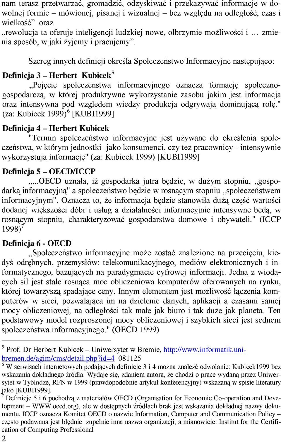 Szereg innych definicji określa Społeczeństwo Informacyjne następująco: Definicja 3 Herbert Kubicek 5 Pojęcie społeczeństwa informacyjnego oznacza formację społecznogospodarczą, w której produktywne