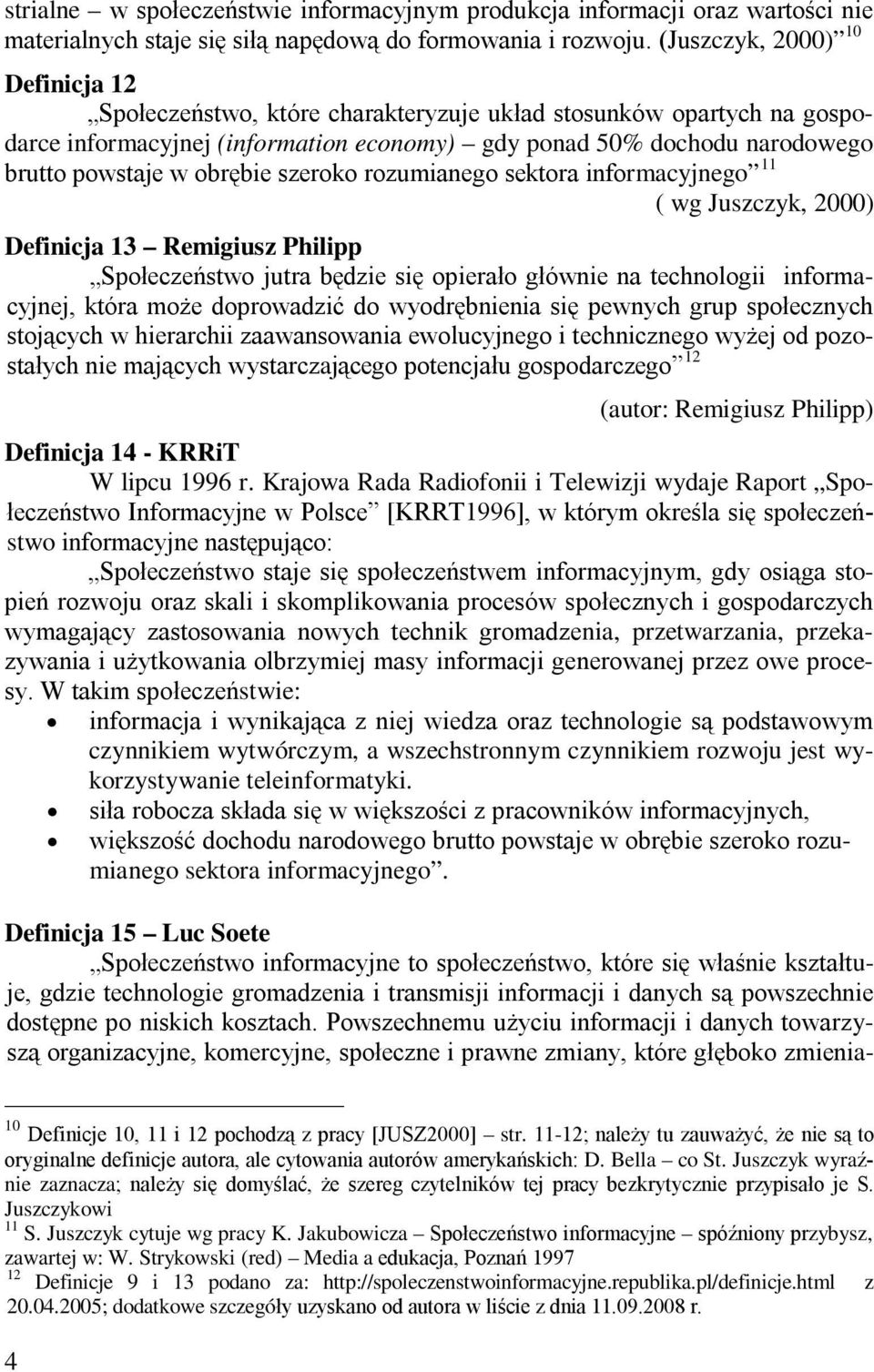 obrębie szeroko rozumianego sektora informacyjnego 11 ( wg Juszczyk, 2000) Definicja 13 Remigiusz Philipp Społeczeństwo jutra będzie się opierało głównie na technologii informacyjnej, która może