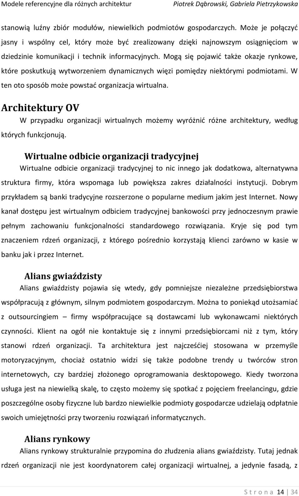 Mogą się pojawid także okazje rynkowe, które poskutkują wytworzeniem dynamicznych więzi pomiędzy niektórymi podmiotami. W ten oto sposób może powstad organizacja wirtualna.