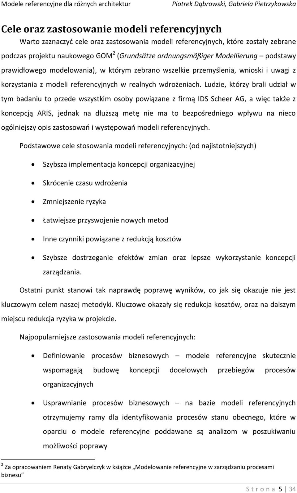 Ludzie, którzy brali udział w tym badaniu to przede wszystkim osoby powiązane z firmą IDS Scheer AG, a więc także z koncepcją ARIS, jednak na dłuższą metę nie ma to bezpośredniego wpływu na nieco