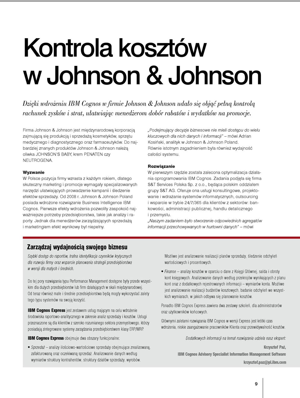 Do najbardziej znanych produktów Johnson & Johnson należą oliwka JOHNSON S BABY, krem PENATEN czy NEUTROGENA.