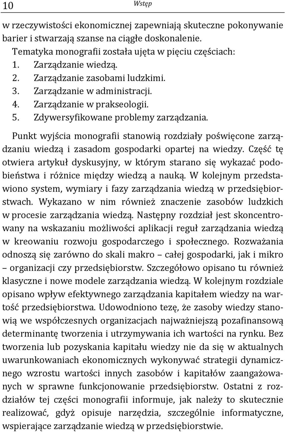 Punkt wyjścia monografii stanowią rozdziały poświęcone zarządzaniu wiedzą i zasadom gospodarki opartej na wiedzy.