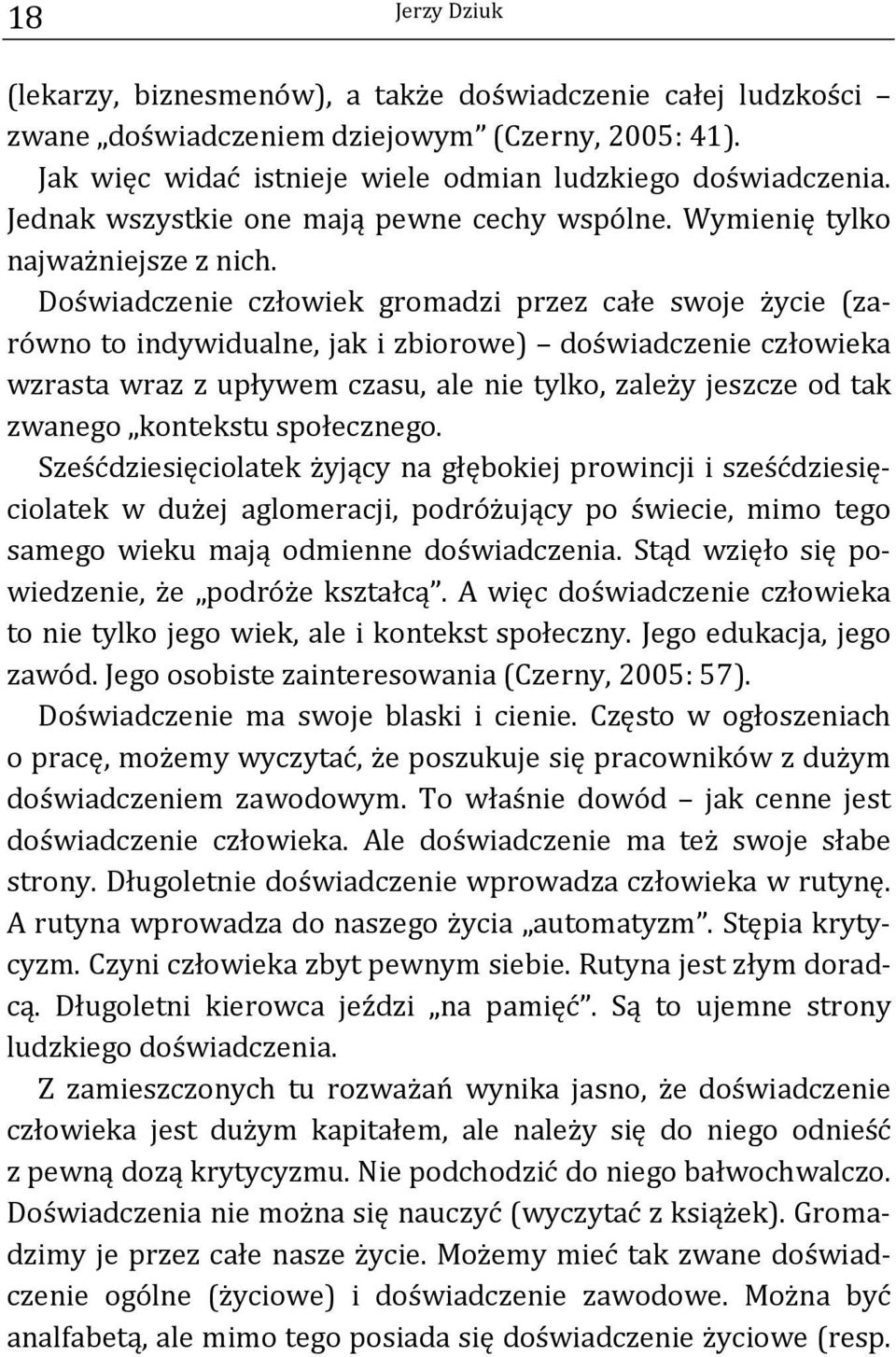 Doświadczenie człowiek gromadzi przez całe swoje życie (zarówno to indywidualne, jak i zbiorowe) doświadczenie człowieka wzrasta wraz z upływem czasu, ale nie tylko, zależy jeszcze od tak zwanego