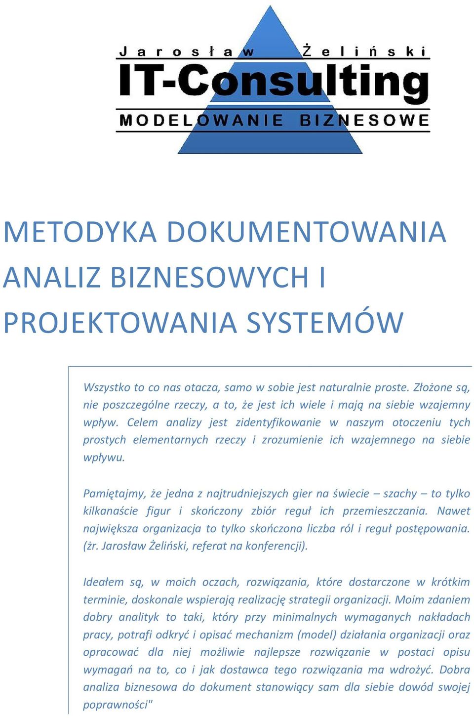 Celem analizy jest zidentyfikowanie w naszym otoczeniu tych prostych elementarnych rzeczy i zrozumienie ich wzajemnego na siebie wpływu.