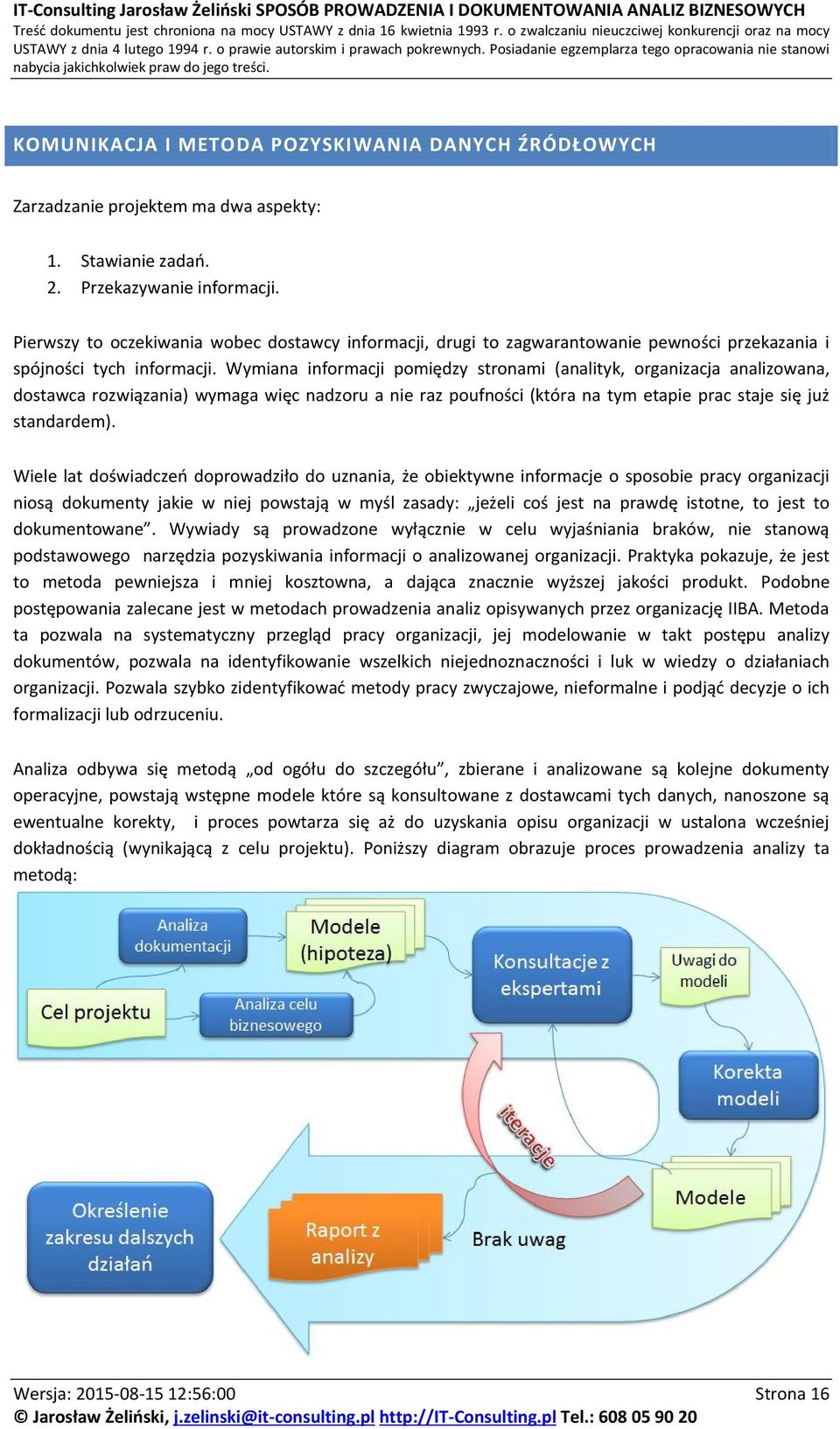 Wymiana informacji pomiędzy stronami (analityk, organizacja analizowana, dostawca rozwiązania) wymaga więc nadzoru a nie raz poufności (która na tym etapie prac staje się już standardem).