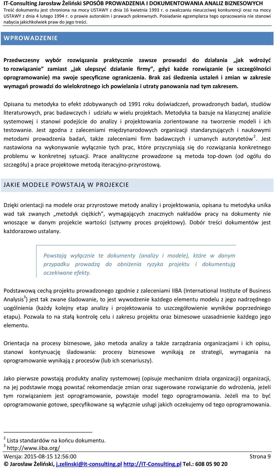 Opisana tu metodyka to efekt zdobywanych od 1991 roku doświadczeń, prowadzonych badań, studiów literaturowych, prac badawczych i udziału w wielu projektach.