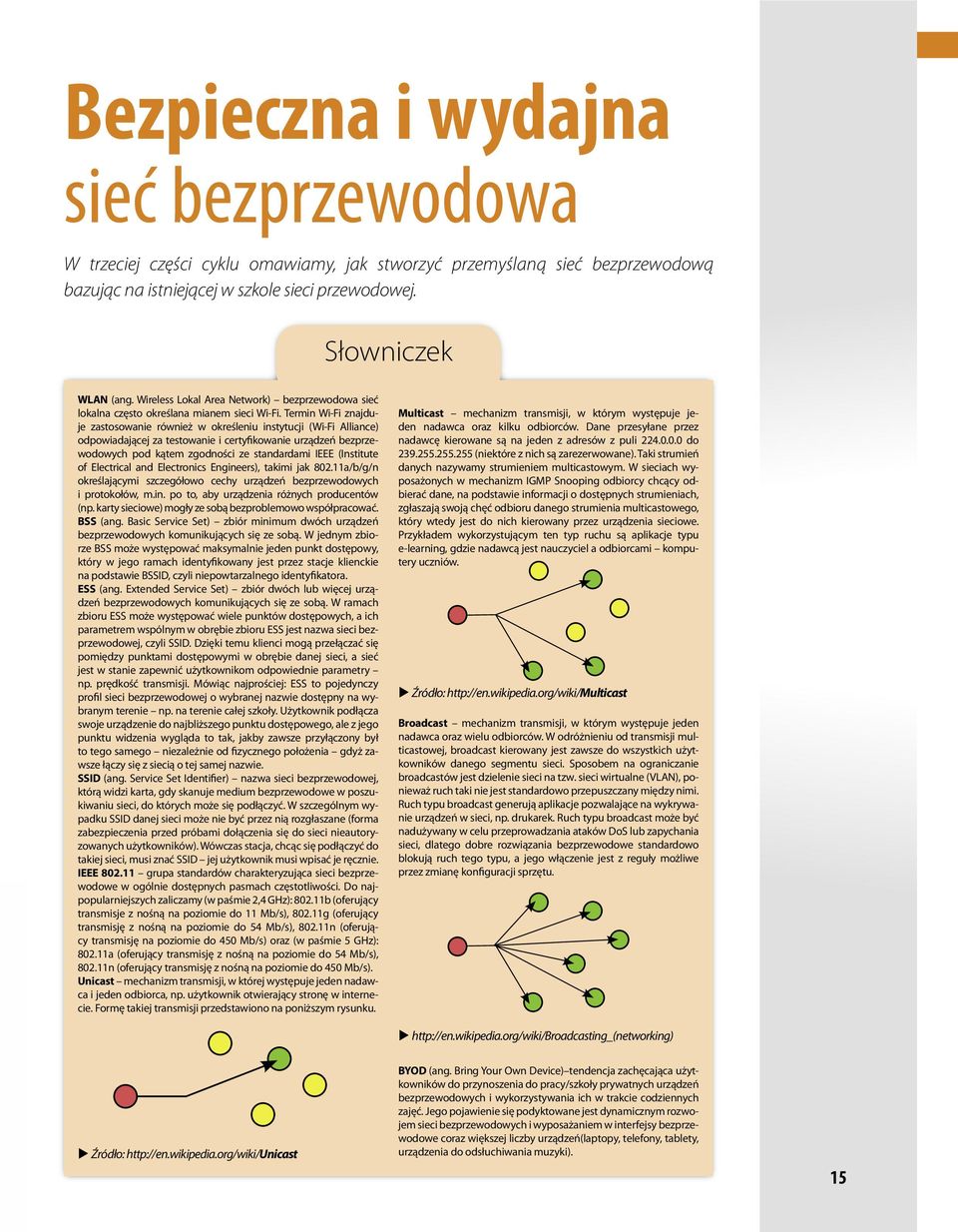 Termin Wi-Fi znajduje zastosowanie również w określeniu instytucji (Wi-Fi Alliance) odpowiadającej za testowanie i certyfikowanie urządzeń bezprzewodowych pod kątem zgodności ze standardami IEEE