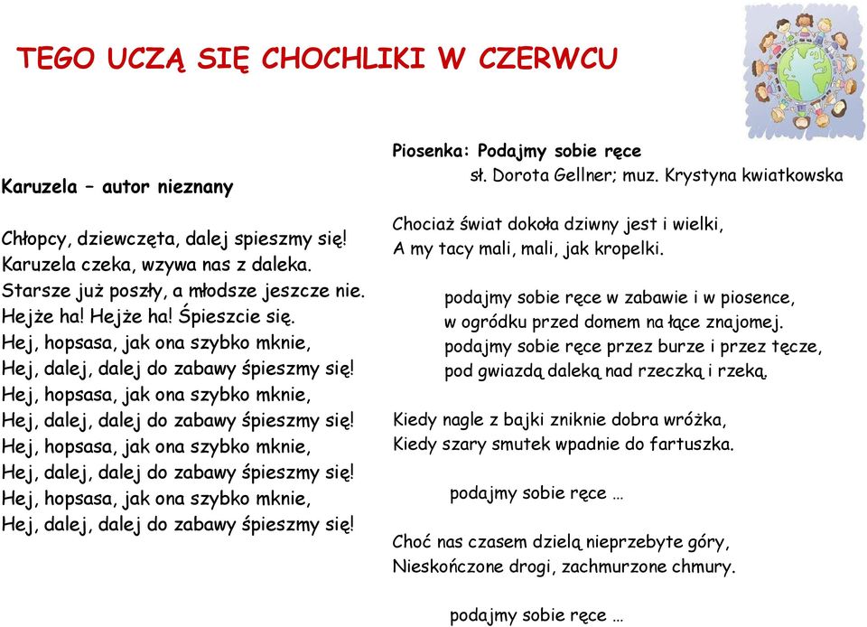 podajmy sobie ręce w zabawie i w piosence, w ogródku przed domem na łące znajomej. podajmy sobie ręce przez burze i przez tęcze, pod gwiazdą daleką nad rzeczką i rzeką.