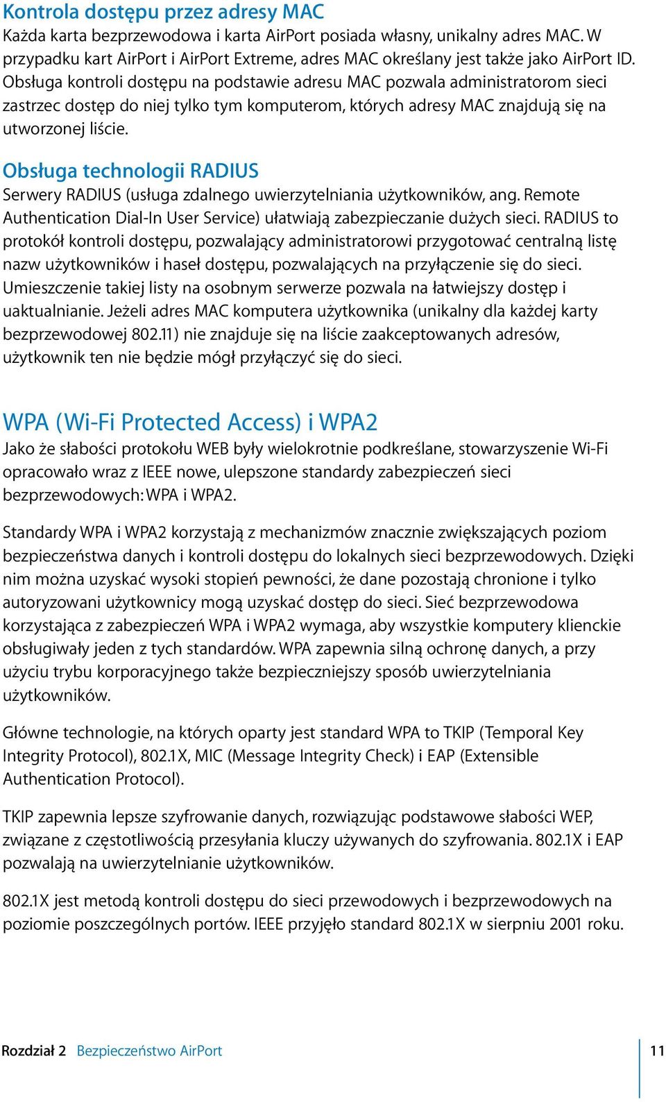 Obsługa kontroli dostępu na podstawie adresu MAC pozwala administratorom sieci zastrzec dostęp do niej tylko tym komputerom, których adresy MAC znajdują się na utworzonej liście.