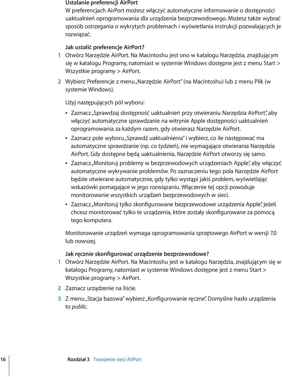 Na Macintoshu jest ono w katalogu Narzędzia, znajdującym się w katalogu Programy, natomiast w systemie Windows dostępne jest z menu Start > Wszystkie programy > AirPort.