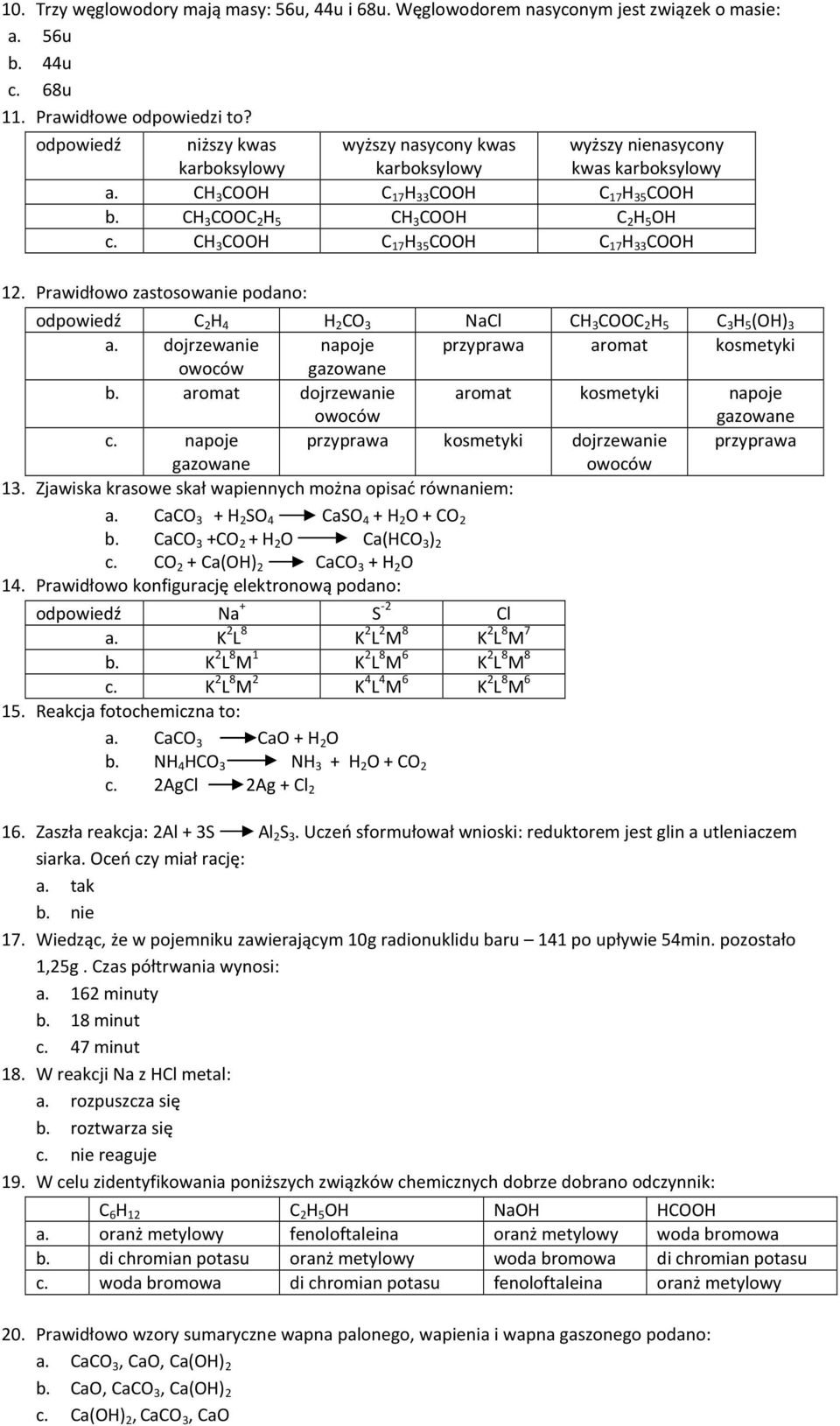 CH 3 COOH C 17 H 35 COOH C 17 H 33 COOH 12. Prawidłowo zastosowanie podano: odpowiedź C 2 H 4 H 2 CO 3 NaCl CH 3 COOC 2 H 5 C 3 H 5 (OH) 3 a.