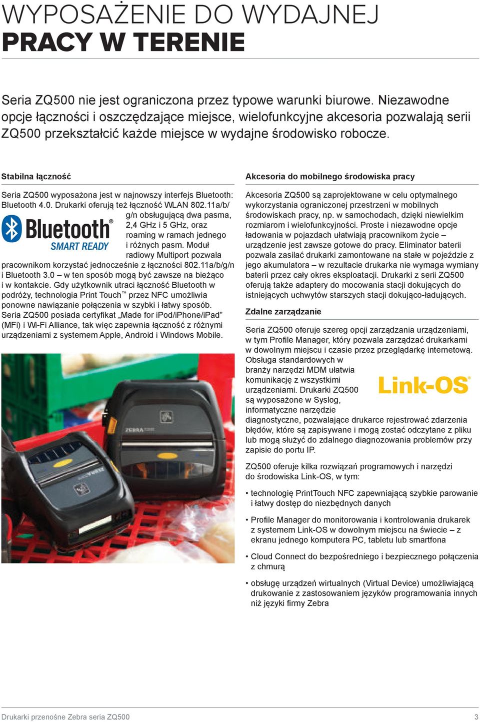 Stabilna łączność Seria ZQ500 wyposażona jest w najnowszy interfejs Bluetooth: Bluetooth 4.0. Drukarki oferują też łączność WLAN 802.