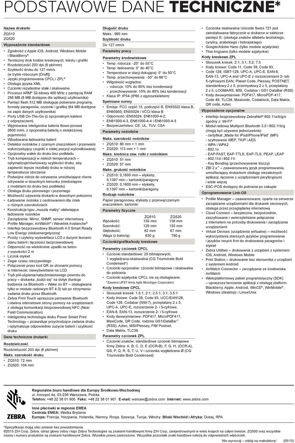 32-bitowy 400 MHz z pamięcią RAM 256 MB (8 MB dostępne dla aplikacji użytkownika) Pamięć fl ash 512 MB obsługuje pobierane programy, formaty paragonów, czcionki i grafi kę (64 MB dostępne na zapis