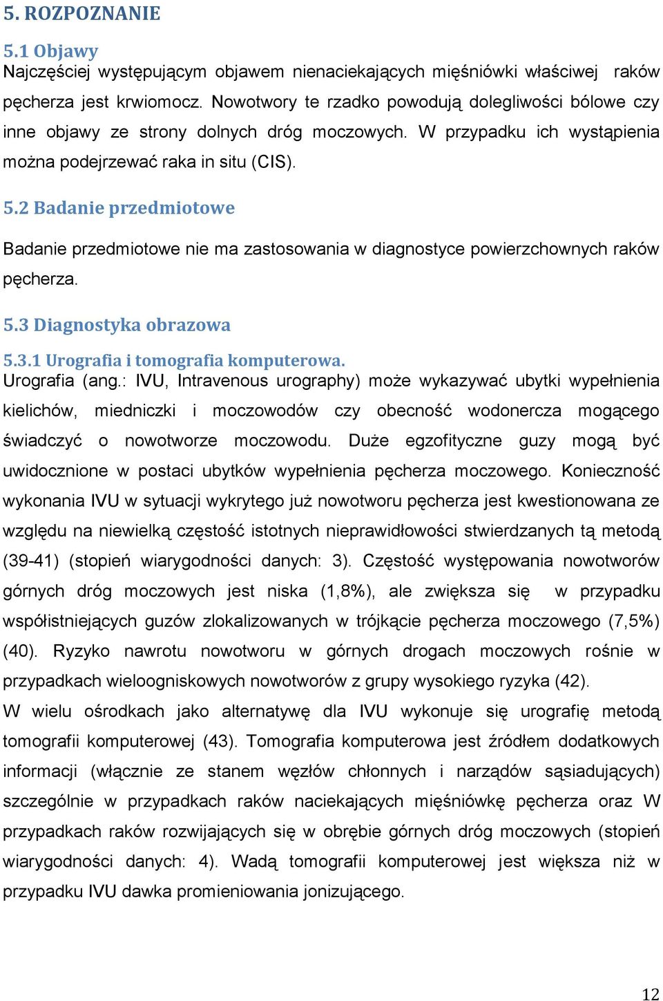 2 Badanie przedmiotowe Badanie przedmiotowe nie ma zastosowania w diagnostyce powierzchownych raków pęcherza. 5.3 Diagnostyka obrazowa 5.3.1 Urografia i tomografia komputerowa. Urografia (ang.