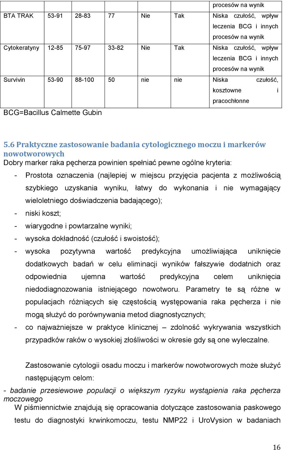 6 Praktyczne zastosowanie badania cytologicznego moczu i markerów nowotworowych Dobry marker raka pęcherza powinien spełniać pewne ogólne kryteria: - Prostota oznaczenia (najlepiej w miejscu