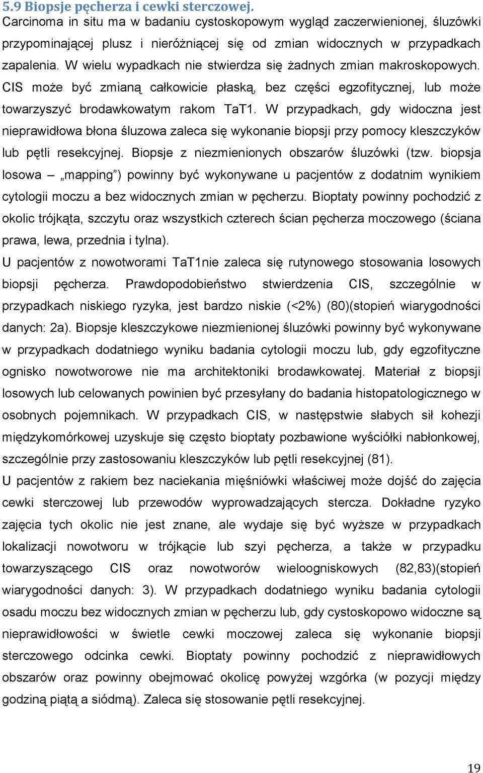 W wielu wypadkach nie stwierdza się żadnych zmian makroskopowych. CIS może być zmianą całkowicie płaską, bez części egzofitycznej, lub może towarzyszyć brodawkowatym rakom TaT1.