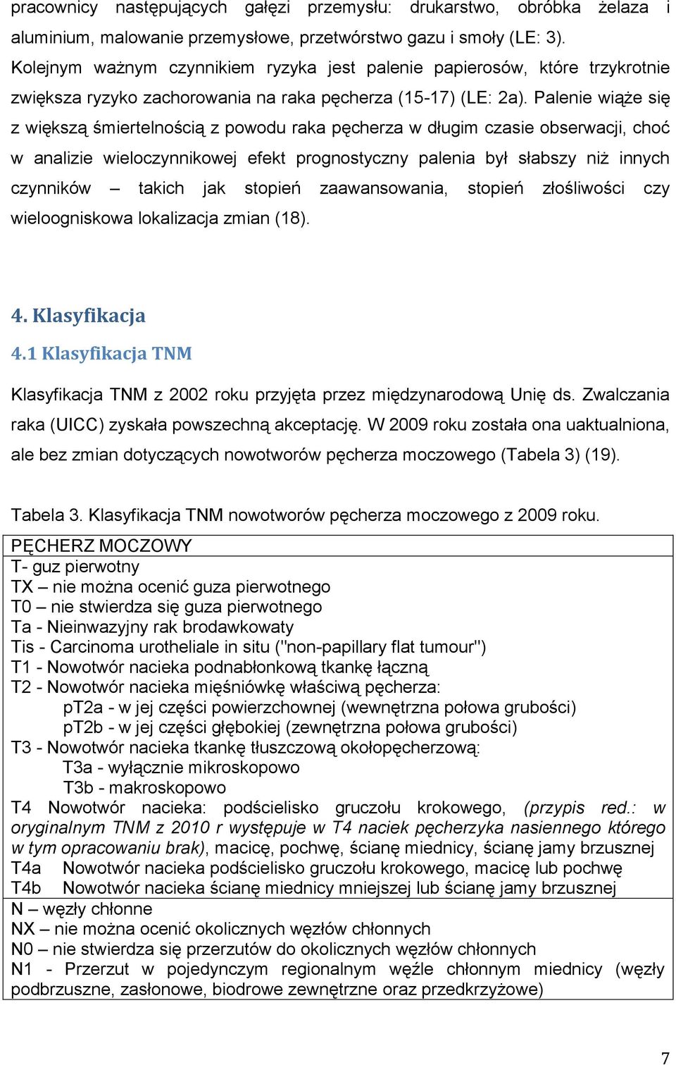 Palenie wiąże się z większą śmiertelnością z powodu raka pęcherza w długim czasie obserwacji, choć w analizie wieloczynnikowej efekt prognostyczny palenia był słabszy niż innych czynników takich jak