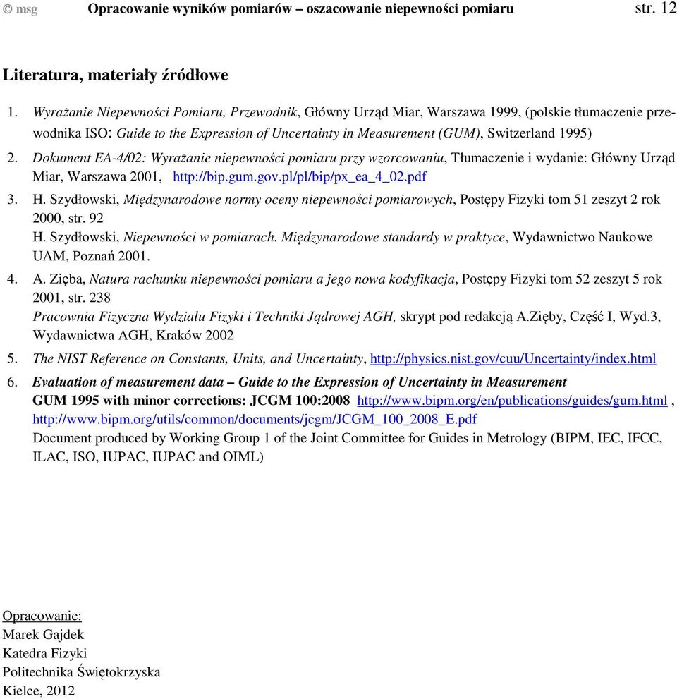 Dokument EA-4/02: Wyrażanie niepewności pomiaru przy wzorcowaniu, Tłumaczenie i wydanie: Główny Urząd Miar, Warszawa 2001, http://bip.gum.gov.pl/pl/bip/px_ea_4_02.pdf 3. H.