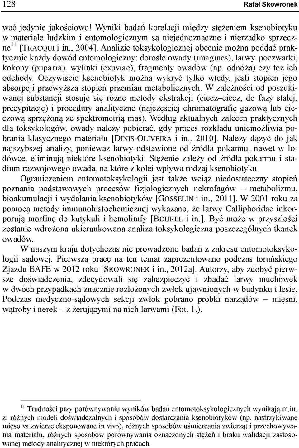 odnóża) czy też ich odchody. Oczywiście ksenobiotyk można wykryć tylko wtedy, jeśli stopień jego absorpcji przewyższa stopień przemian metabolicznych.