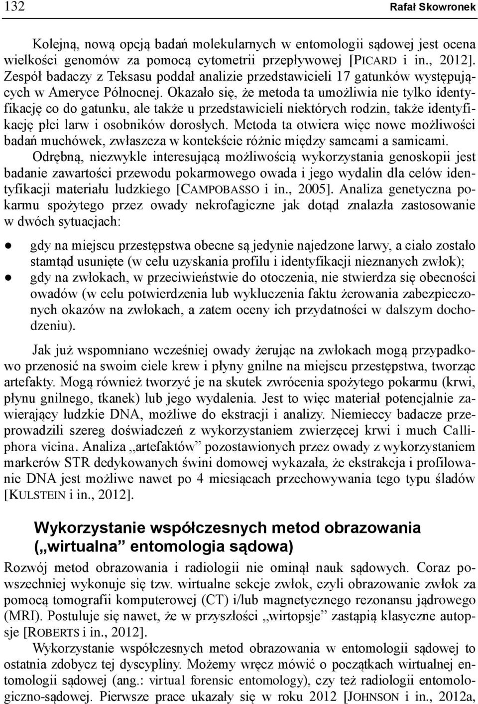 Okazało się, że metoda ta umożliwia nie tylko identyfikację co do gatunku, ale także u przedstawicieli niektórych rodzin, także identyfikację płci larw i osobników dorosłych.