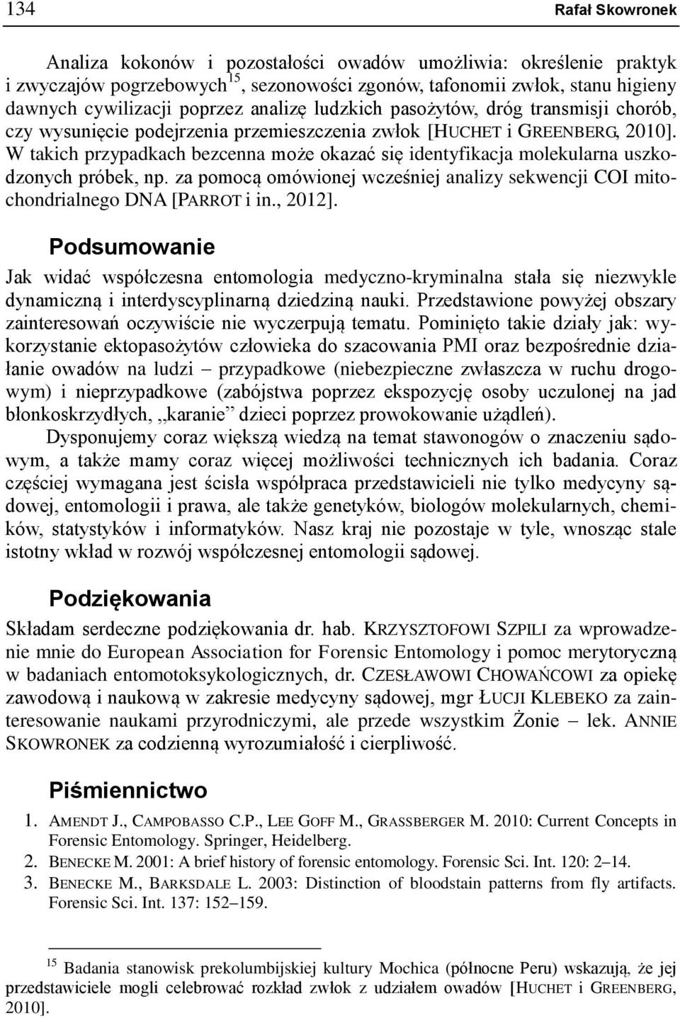 W takich przypadkach bezcenna może okazać się identyfikacja molekularna uszkodzonych próbek, np. za pomocą omówionej wcześniej analizy sekwencji COI mitochondrialnego DNA [PARROT i in., 2012].