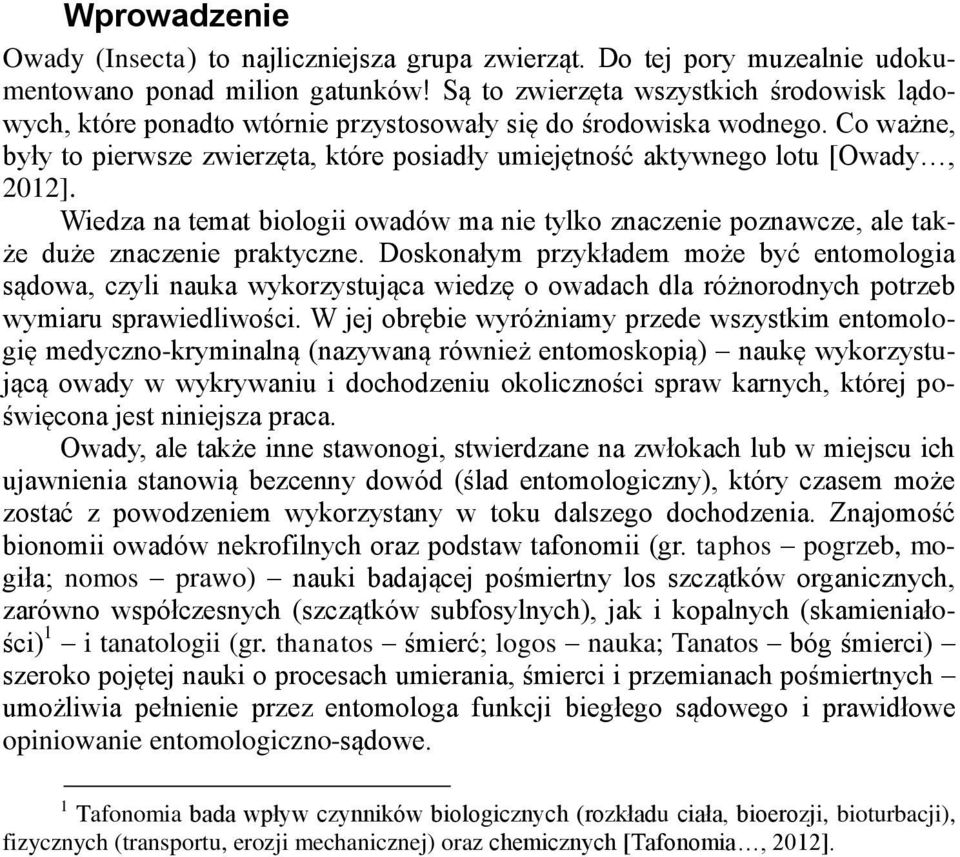 Co ważne, były to pierwsze zwierzęta, które posiadły umiejętność aktywnego lotu [Owady, 2012]. Wiedza na temat biologii owadów ma nie tylko znaczenie poznawcze, ale także duże znaczenie praktyczne.