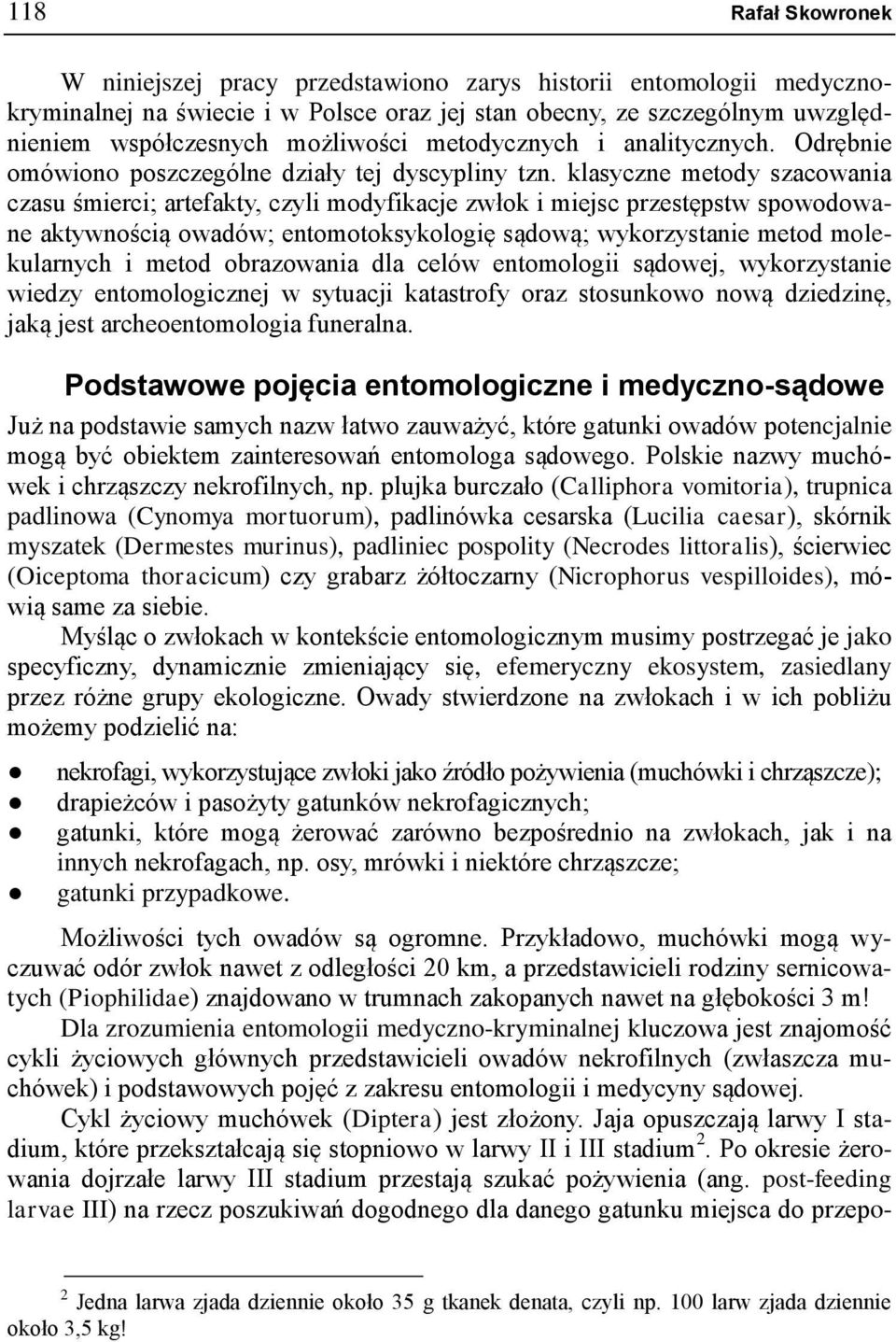 klasyczne metody szacowania czasu śmierci; artefakty, czyli modyfikacje zwłok i miejsc przestępstw spowodowane aktywnością owadów; entomotoksykologię sądową; wykorzystanie metod molekularnych i metod