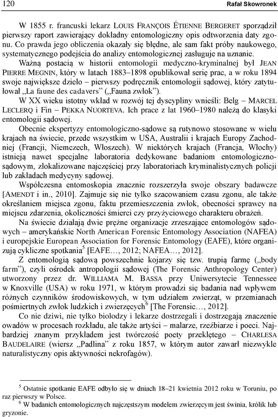 Ważną postacią w historii entomologii medyczno-kryminalnej był JEAN PIERRE MEGNIN, który w latach 1883 1898 opublikował serię prac, a w roku 1894 swoje największe dzieło pierwszy podręcznik