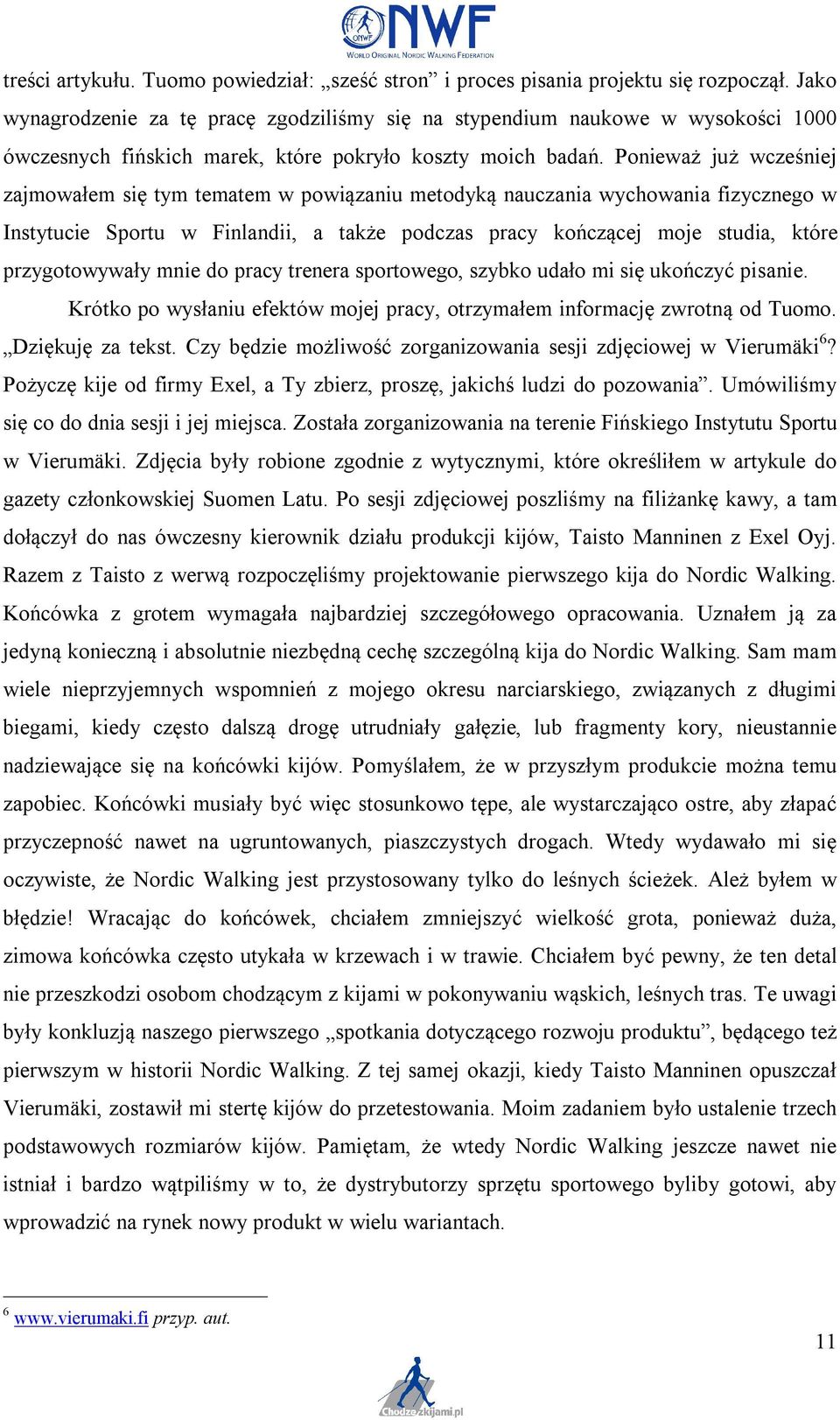 Ponieważ już wcześniej zajmowałem się tym tematem w powiązaniu metodyką nauczania wychowania fizycznego w Instytucie Sportu w Finlandii, a także podczas pracy kończącej moje studia, które