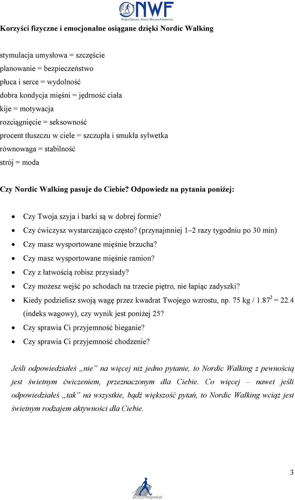 Odpowiedz na pytania poniżej: Czy Twoja szyja i barki są w dobrej formie? Czy ćwiczysz wystarczająco często? (przynajmniej 1 2 razy tygodniu po 30 min) Czy masz wysportowane mięśnie brzucha?