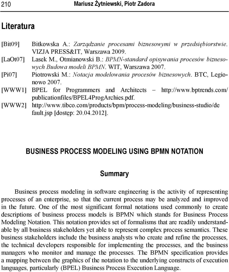 [WWW1] BPEL for Programmers and Architects http://www.bptrends.com/ publicationfiles/bpel4progarchies.pdf. [WWW2] http://www.tibco.com/products/bpm/process-modeling/business-studio/de fault.