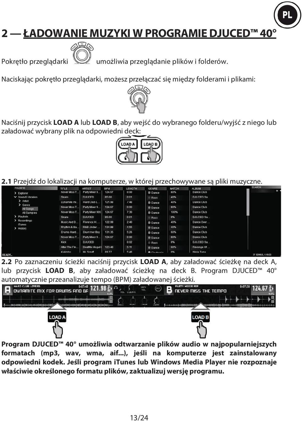 odpowiedni deck: 2.1 Przejdź do lokalizacji na komputerze, w której przechowywane są pliki muzyczne. 2.2 Po zaznaczeniu ścieżki naciśnij przycisk LOAD A, aby załadować ścieżkę na deck A, lub przycisk LOAD B, aby załadować ścieżkę na deck B.