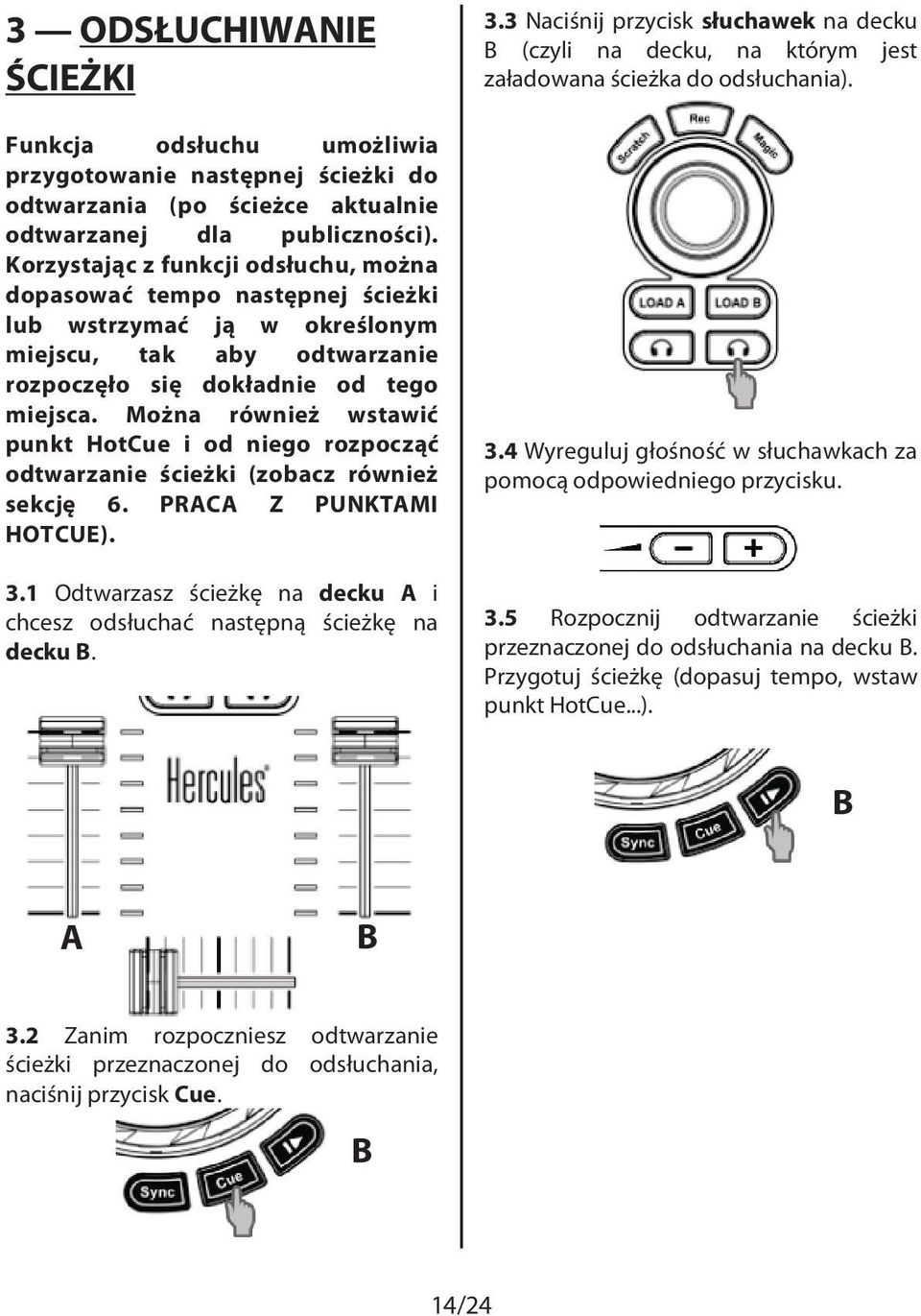 Można również wstawić punkt HotCue i od niego rozpocząć odtwarzanie ścieżki (zobacz również sekcję 6. PRACA Z PUNKTAMI HOTCUE). 3.