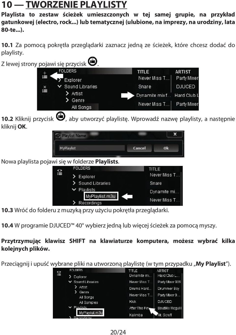 Wprowadź nazwę playlisty, a następnie kliknij OK. Nowa playlista pojawi się w folderze Playlists. 10.3 Wróć do folderu z muzyką przy użyciu pokrętła przeglądarki. 10.4 W programie DJUCED 40 wybierz jedną lub więcej ścieżek za pomocą myszy.