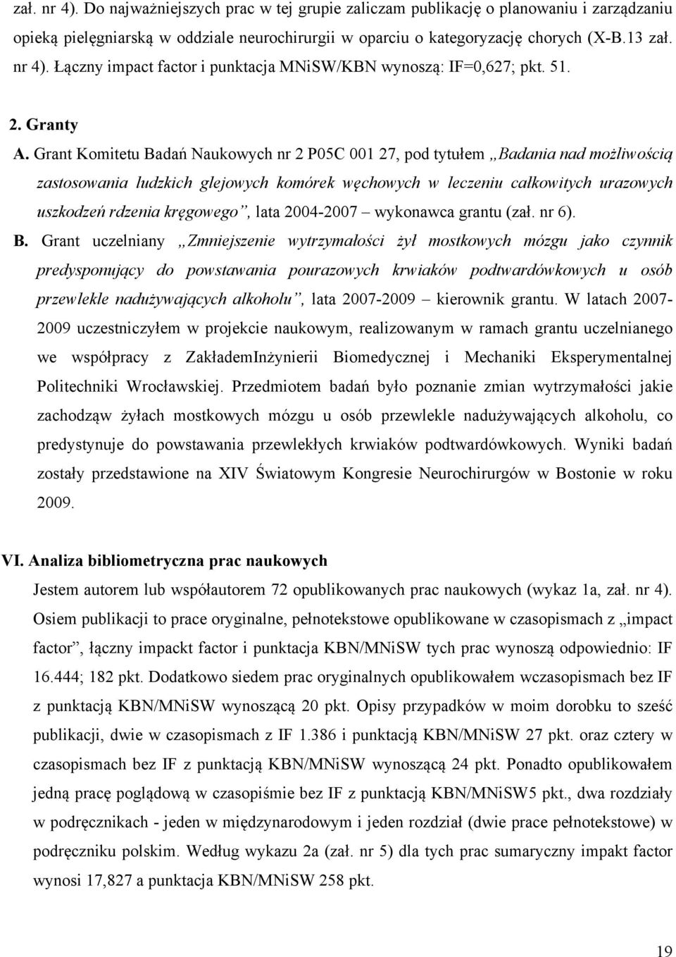 Grant Komitetu Badań Naukowych nr 2 P05C 001 27, pod tytułem Badania nad możliwością zastosowania ludzkich glejowych komórek węchowych w leczeniu całkowitych urazowych uszkodzeń rdzenia kręgowego,