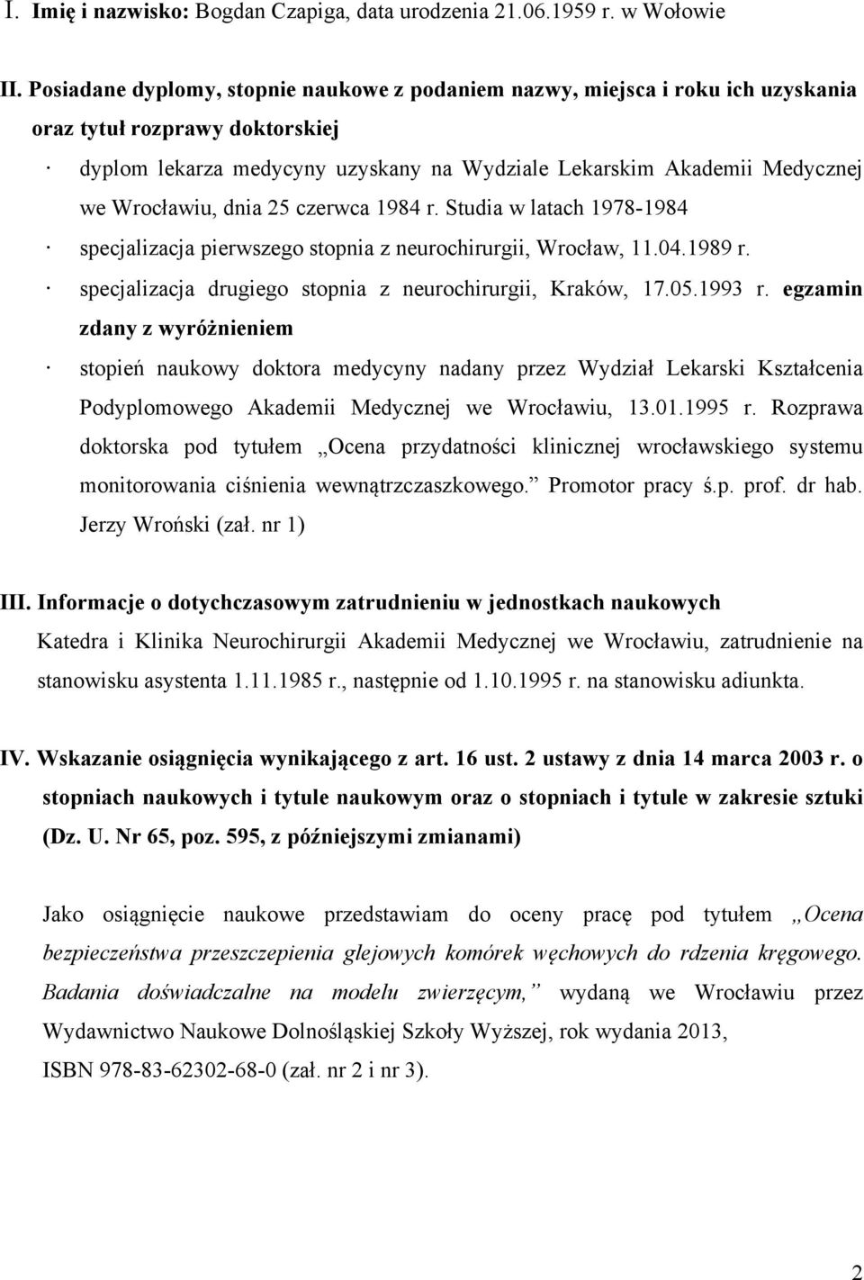 Wrocławiu, dnia 25 czerwca 1984 r. Studia w latach 1978-1984 specjalizacja pierwszego stopnia z neurochirurgii, Wrocław, 11.04.1989 r. specjalizacja drugiego stopnia z neurochirurgii, Kraków, 17.05.