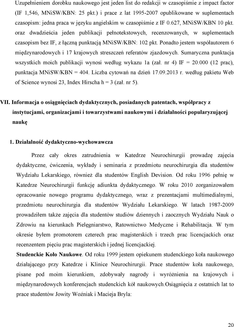 oraz dwadzieścia jeden publikacji pełnotekstowych, recenzowanych, w suplementach czasopism bez IF, z łączną punktacją MNiSW/KBN: 102 pkt.