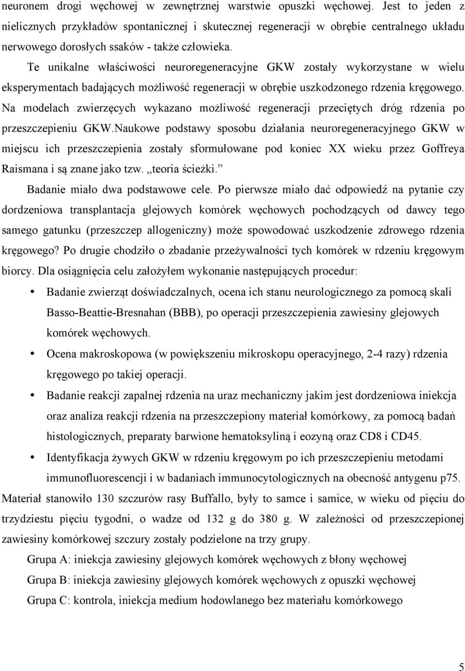 Te unikalne właściwości neuroregeneracyjne GKW zostały wykorzystane w wielu eksperymentach badających możliwość regeneracji w obrębie uszkodzonego rdzenia kręgowego.