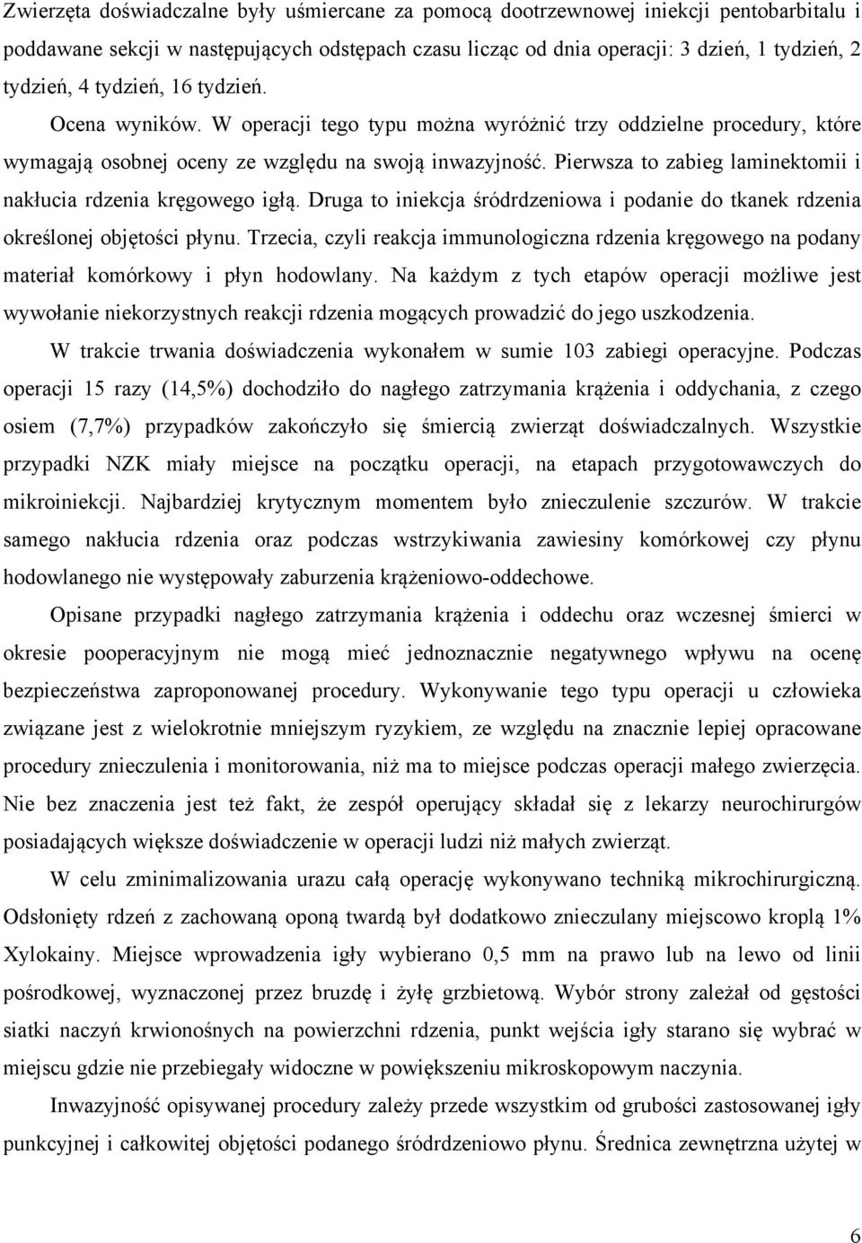 Pierwsza to zabieg laminektomii i nakłucia rdzenia kręgowego igłą. Druga to iniekcja śródrdzeniowa i podanie do tkanek rdzenia określonej objętości płynu.